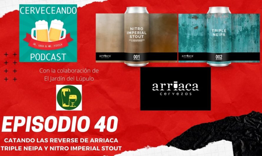 Cerveceando Podcast – Episodio 40  – Probando las nuevas Reverse de Arriaca, triple Neipa y Nitro Imperial Stout listo para escuchar