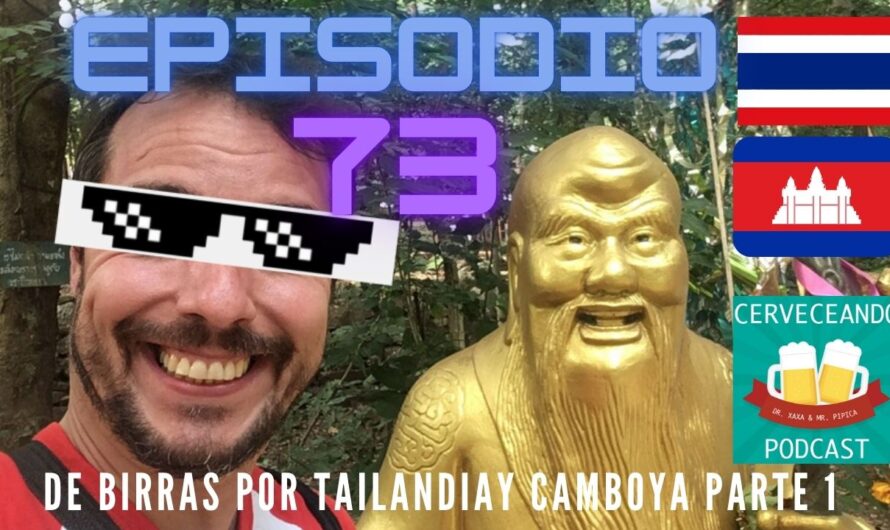 Cerveceando Podcast – Episodio 73 – De cervezas por Tailandia y Camboya parte 1 listo para escuchar