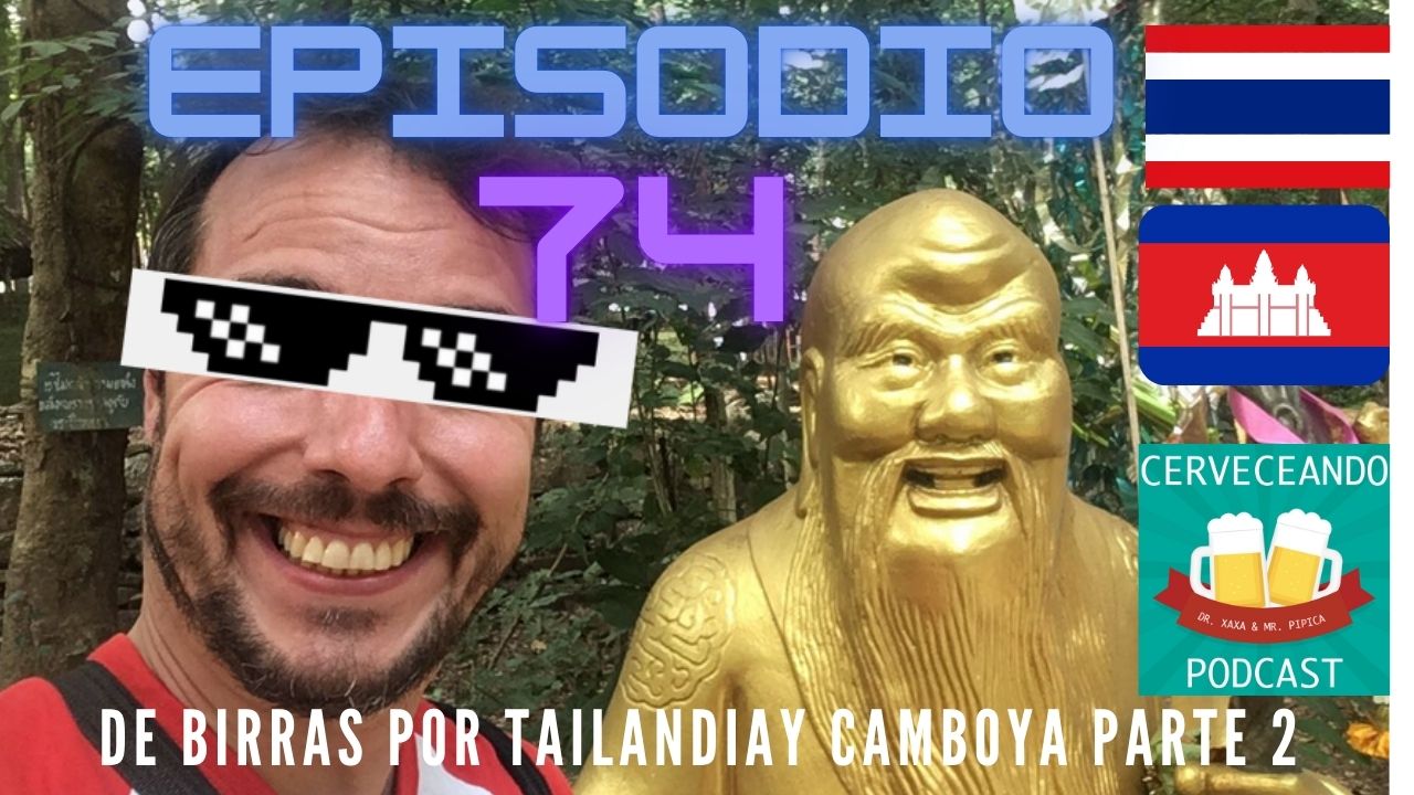 EPISODIO 74 DE CERVEZAS POR TAILANDIA Y CAMBOYA PARTE 2