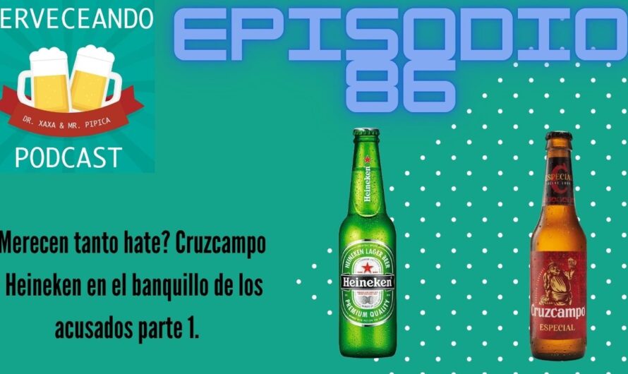 Cerveceando Podcast – Episodio 86 –  ¿Merecen tanto hate? Cruzcampo y Heineken en el banquillo de los acusados parte 1 listo para escuchar