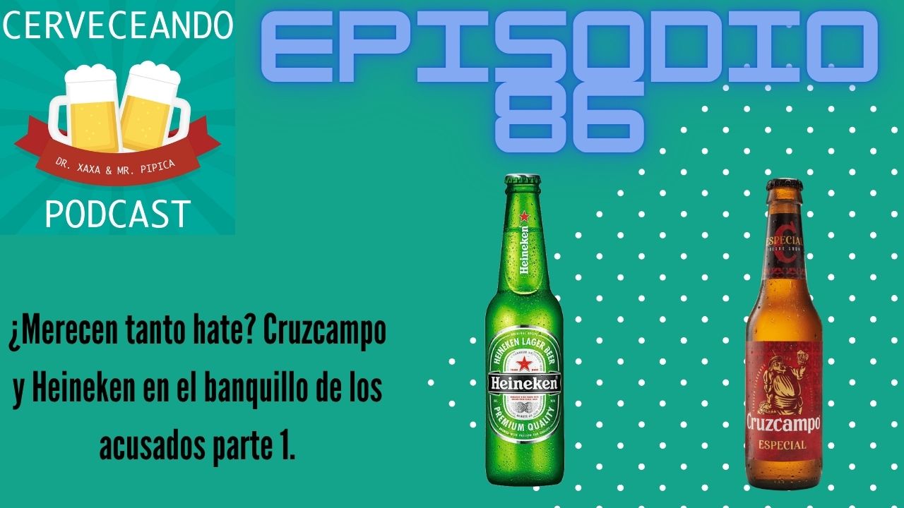 EPISODIO 86 ¿Merecen tanto hate Cruzcampo y Heineken en el banquillo de los acusados parte 1