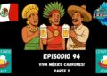 EPISODIO 94 viva Mexico cabrones parte 2
